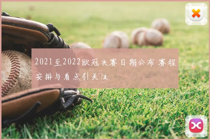 2021至2022欧冠决赛日期公布 赛程安排与看点引关注