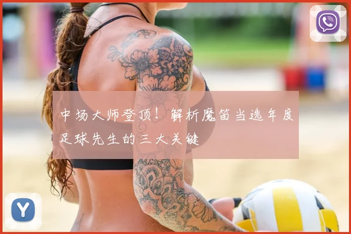 中场大师登顶！解析魔笛当选年度足球先生的三大关键