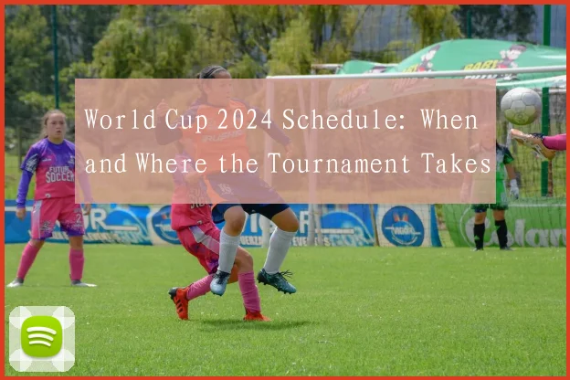 World Cup 2024 Schedule: When and Where the Tournament Takes Place