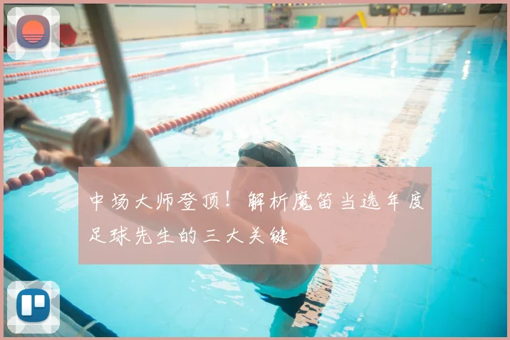 中场大师登顶!解析魔笛当选年度足球先生的三大关键